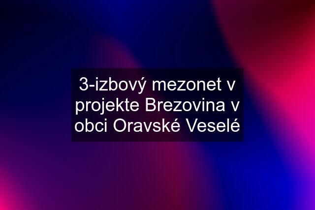 3-izbový mezonet v projekte Brezovina v obci Oravské Veselé