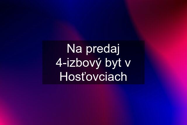 Na predaj 4-izbový byt v Hosťovciach