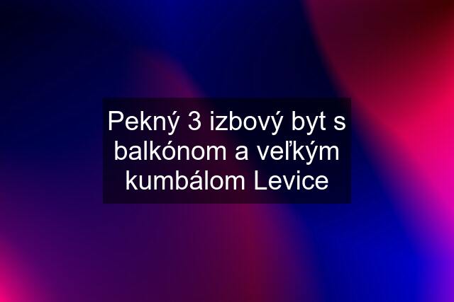 Pekný 3 izbový byt s balkónom a veľkým kumbálom Levice