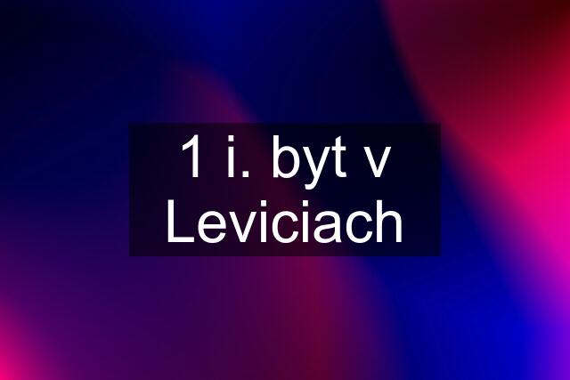 1 i. byt v Leviciach