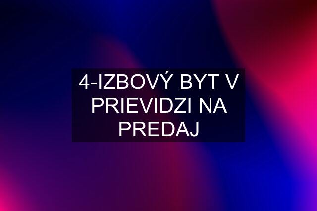 4-IZBOVÝ BYT V PRIEVIDZI NA PREDAJ