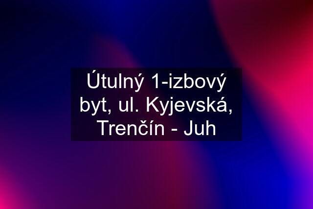 Útulný 1-izbový byt, ul. Kyjevská, Trenčín - Juh