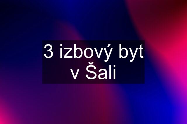 3 izbový byt v Šali