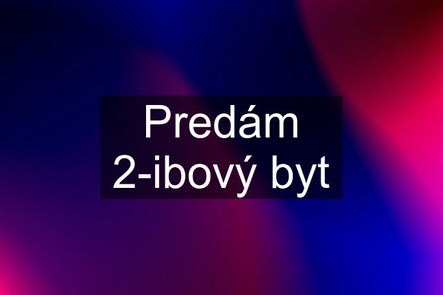 Predám 2-ibový byt