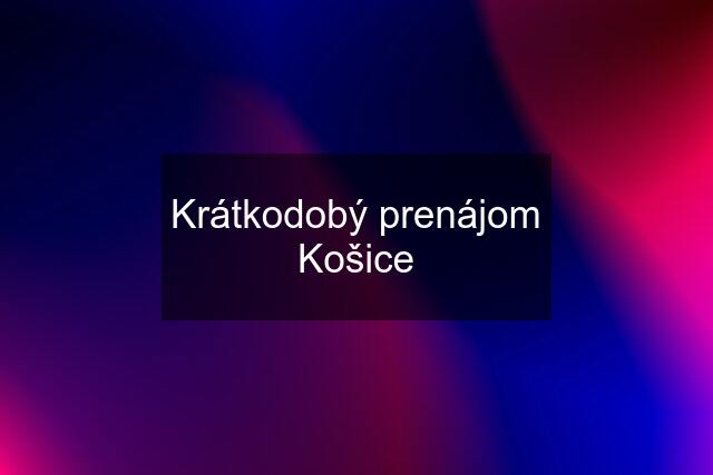 Krátkodobý prenájom Košice