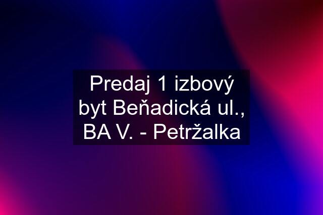 Predaj 1 izbový byt Beňadická ul., BA V. - Petržalka