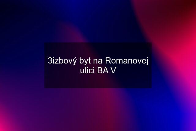 3izbový byt na Romanovej ulici BA V