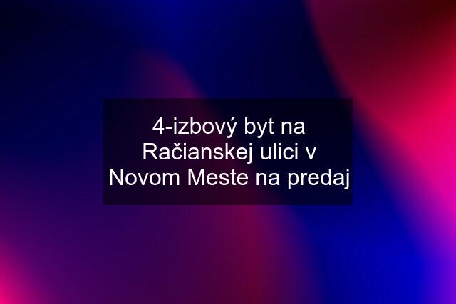 4-izbový byt na Račianskej ulici v Novom Meste na predaj