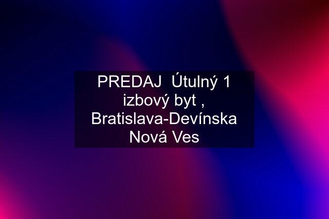 PREDAJ  Útulný 1 izbový byt , Bratislava-Devínska Nová Ves