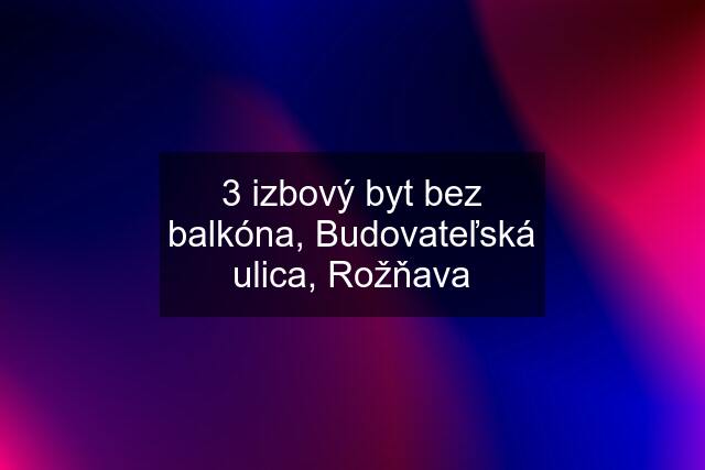 3 izbový byt bez balkóna, Budovateľská ulica, Rožňava