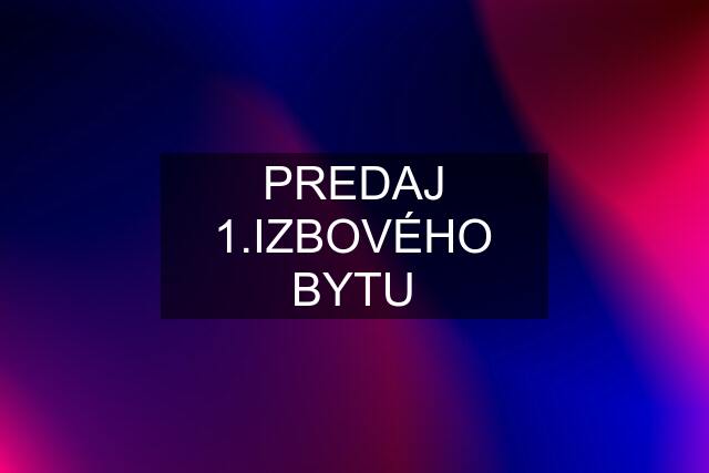 PREDAJ 1.IZBOVÉHO BYTU