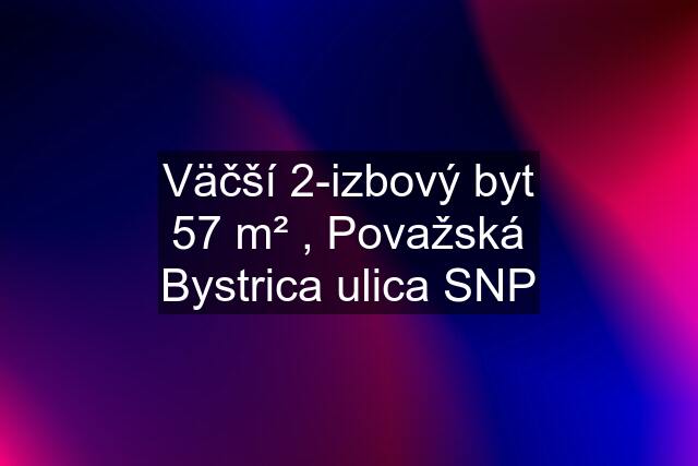 Väčší 2-izbový byt 57 m² , Považská Bystrica ulica SNP