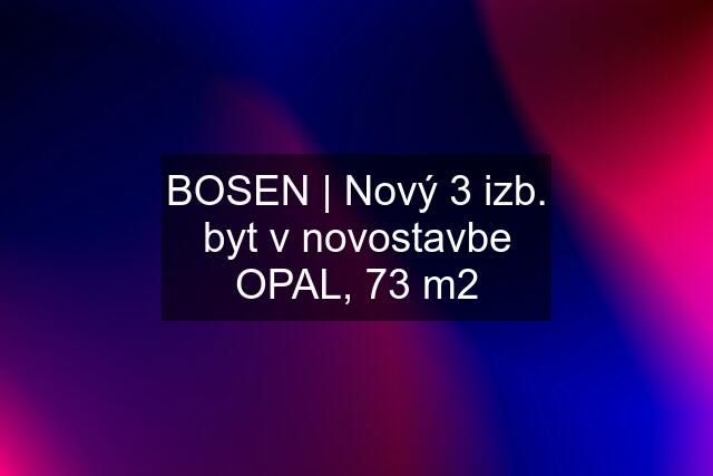 BOSEN | Nový 3 izb. byt v novostavbe OPAL, 73 m2