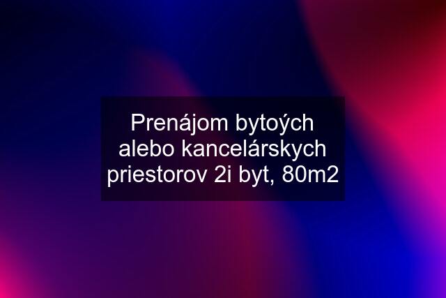 Prenájom bytoých alebo kancelárskych priestorov 2i byt, 80m2