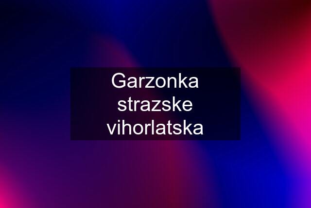 Garzonka strazske vihorlatska