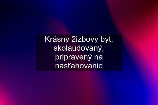 Krásny 2izbovy byt, skolaudovaný, pripravený na nasťahovanie