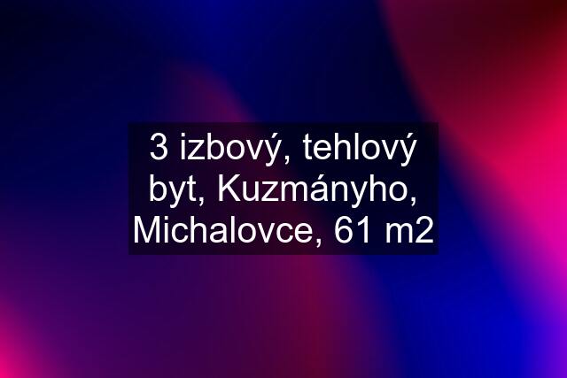 3 izbový, tehlový byt, Kuzmányho, Michalovce, 61 m2