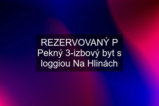 REZERVOVANÝ P Pekný 3-izbový byt s loggiou Na Hlinách