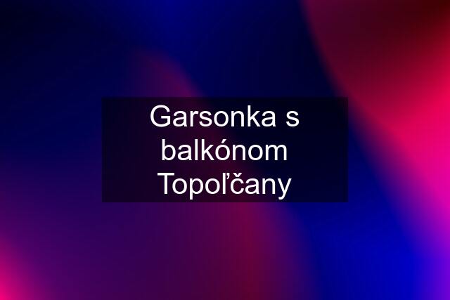 Garsonka s balkónom Topoľčany