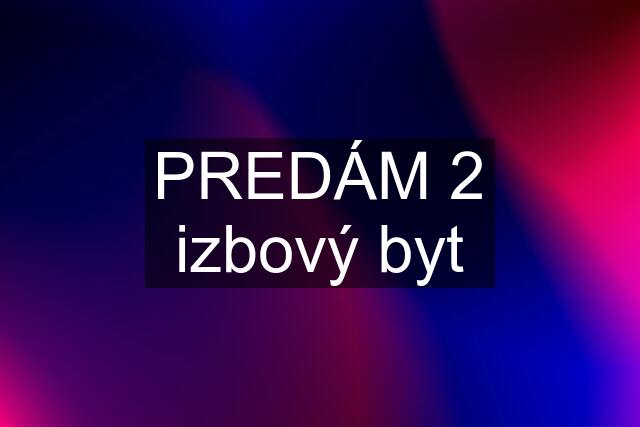 PREDÁM 2 izbový byt