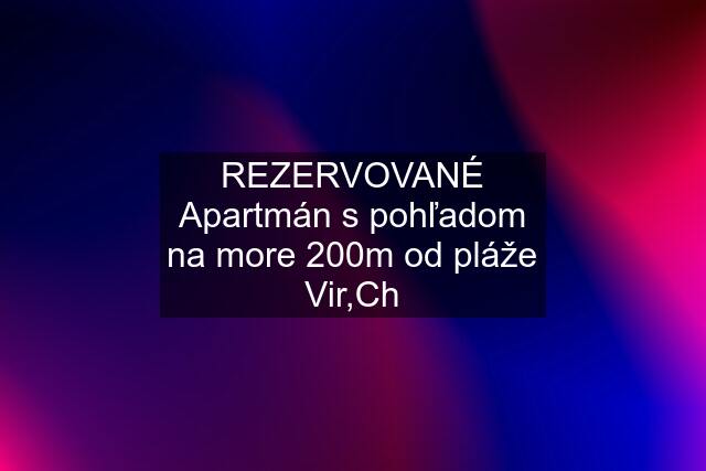 REZERVOVANÉ Apartmán s pohľadom na more 200m od pláže Vir,Ch