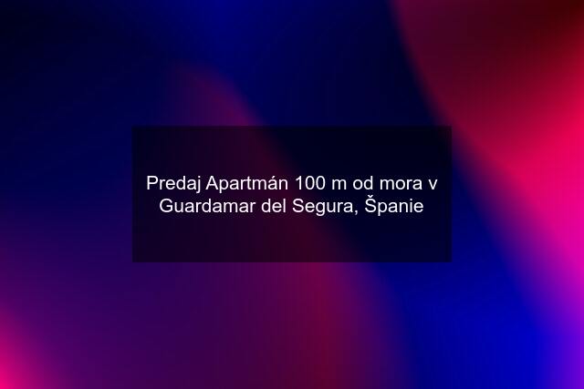 Predaj Apartmán 100 m od mora v Guardamar del Segura, Španie