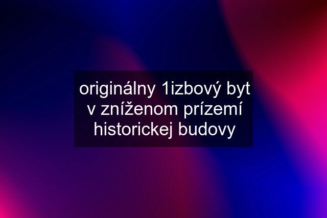 originálny 1izbový byt v zníženom prízemí historickej budovy