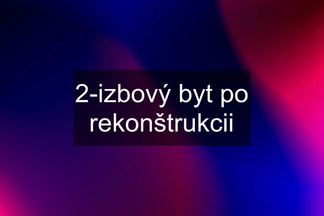 2-izbový byt po rekonštrukcii