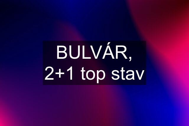 BULVÁR, 2+1 top stav