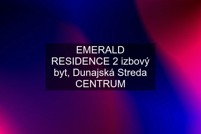EMERALD RESIDENCE 2 izbový byt, Dunajská Streda CENTRUM