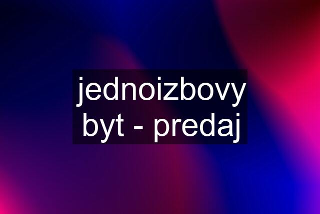 jednoizbovy byt - predaj