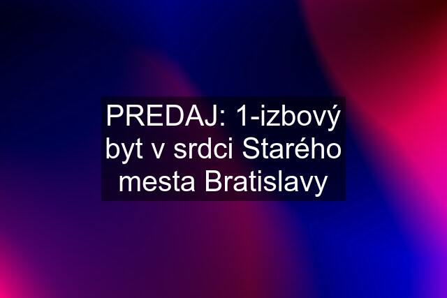 PREDAJ: 1-izbový byt v srdci Starého mesta Bratislavy