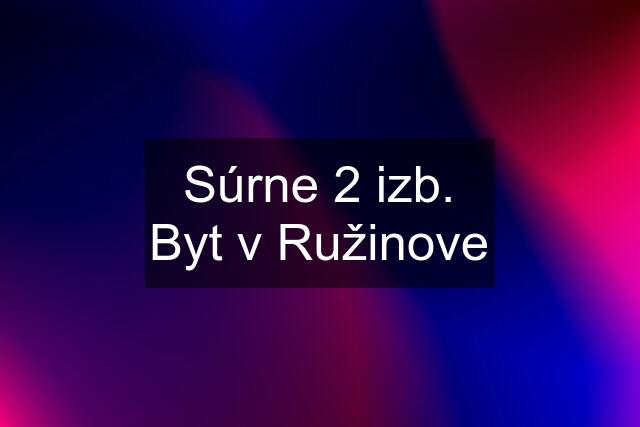 Súrne 2 izb. Byt v Ružinove