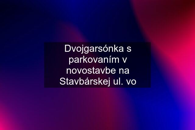 Dvojgarsónka s parkovaním v novostavbe na Stavbárskej ul. vo