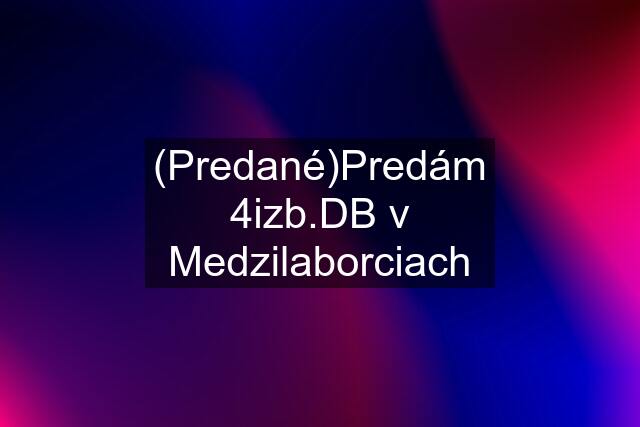 (Predané)Predám 4izb.DB v Medzilaborciach