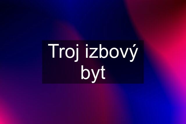 Troj izbový byt