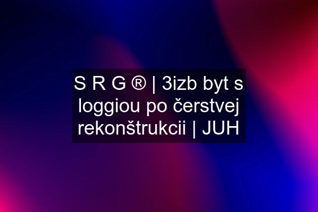 S R G ® | 3izb byt s loggiou po čerstvej rekonštrukcii | JUH