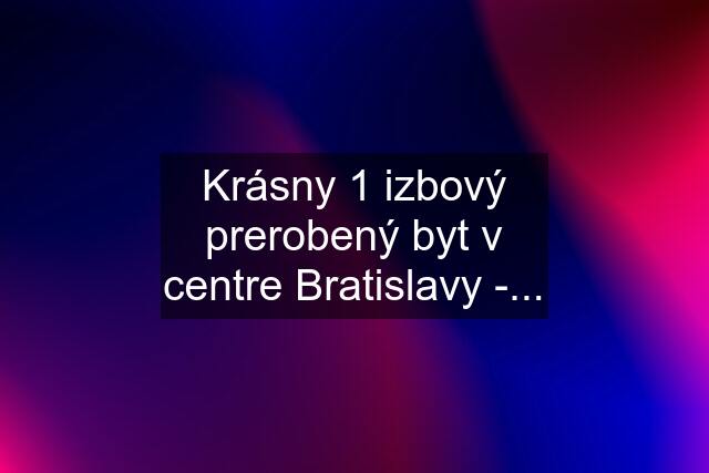 Krásny 1 izbový prerobený byt v centre Bratislavy -...