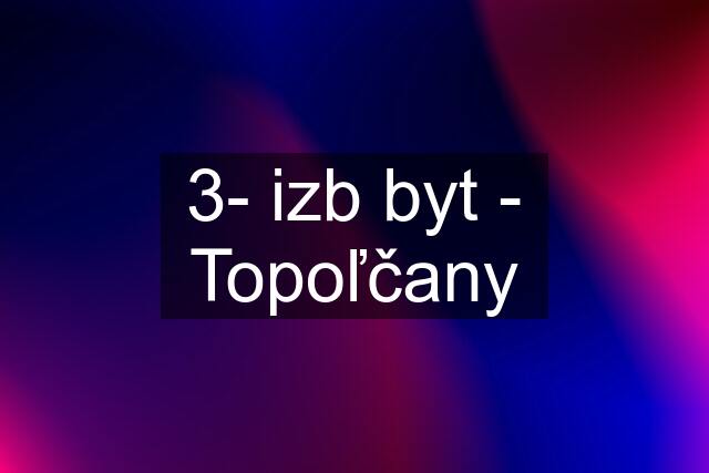 3- izb byt - Topoľčany