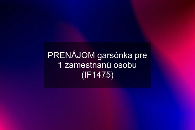 PRENÁJOM garsónka pre 1 zamestnanú osobu (IF1475)