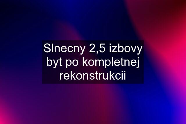 Slnecny 2,5 izbovy byt po kompletnej rekonstrukcii