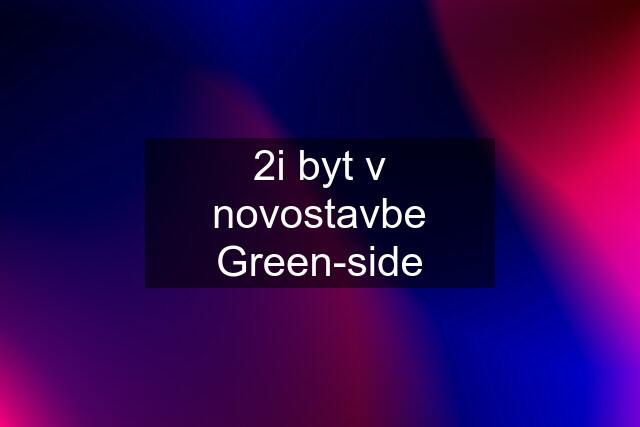 2i byt v novostavbe Green-side