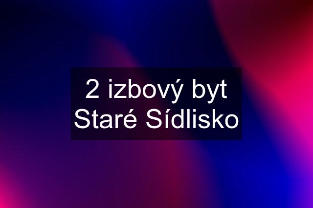 2 izbový byt Staré Sídlisko