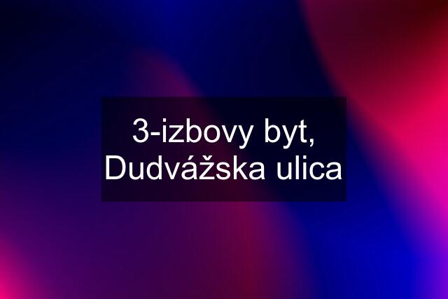 3-izbovy byt, Dudvážska ulica