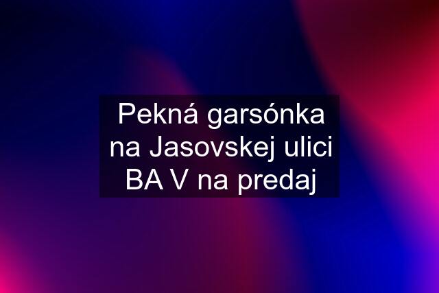 Pekná garsónka na Jasovskej ulici BA V na predaj