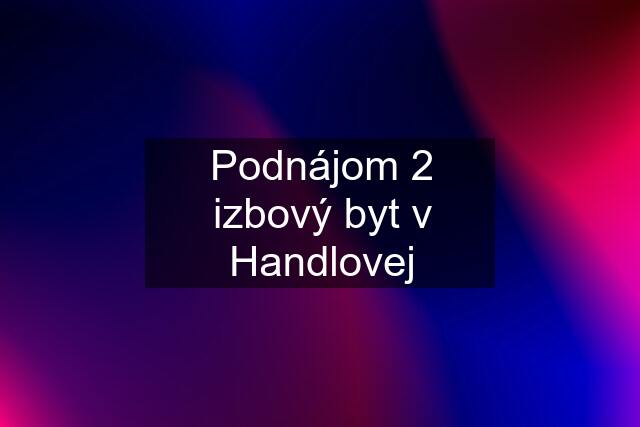 Podnájom 2 izbový byt v Handlovej