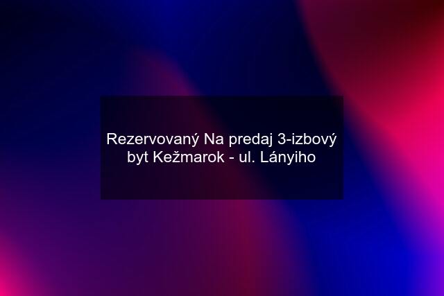 Rezervovaný Na predaj 3-izbový byt Kežmarok - ul. Lányiho