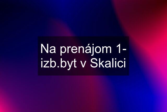 Na prenájom 1- izb.byt v Skalici