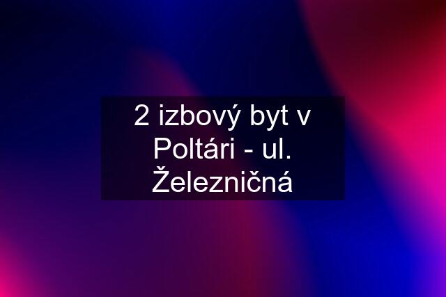 2 izbový byt v Poltári - ul. Železničná