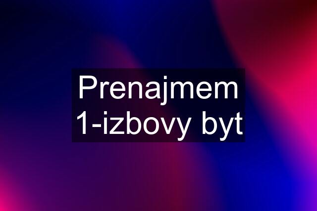 Prenajmem 1-izbovy byt